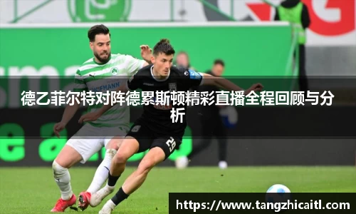 德乙菲尔特对阵德累斯顿精彩直播全程回顾与分析