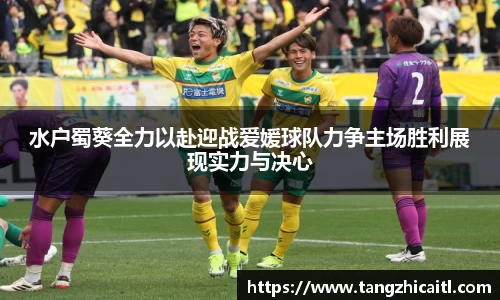 水户蜀葵全力以赴迎战爱媛球队力争主场胜利展现实力与决心