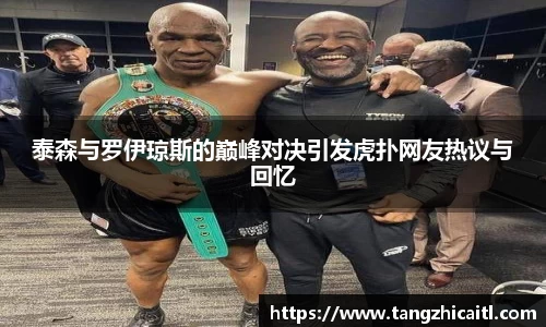 泰森与罗伊琼斯的巅峰对决引发虎扑网友热议与回忆